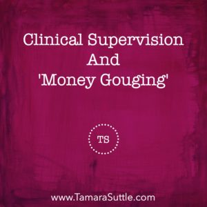 Clinical Supervision & 'Money Gouging'