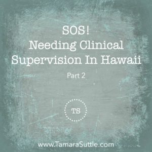 SOS! Needing Clinical Supervision in Hawaii Part 2