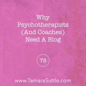 Why Psychotherapists (and Coaches) Need a Blog