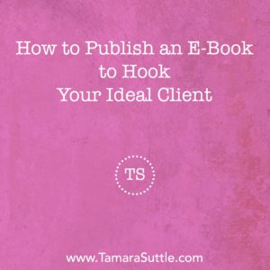 How to Publish an E-Book to Hook Your Ideal Client
