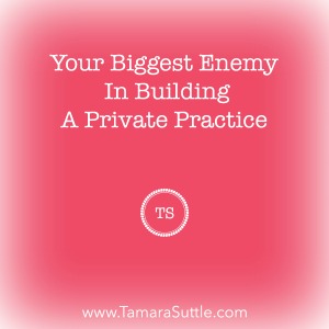Your Biggest Enemy In Building A Private Practice