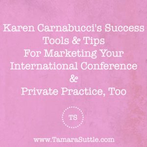 Karen Carnabucci's Success Tool & Tips for Marketing Your International Conference & Private Practice, Too