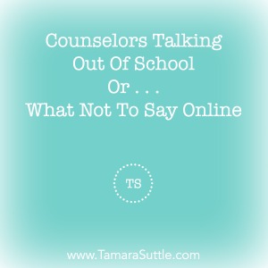 Counselors Talking Out of School Or . . . What Not to Say Online